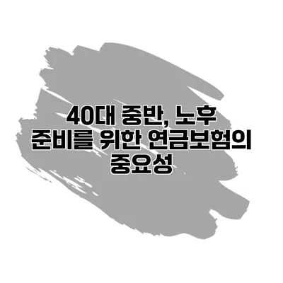 40대 중반, 노후 준비를 위한 연금보험의 중요성