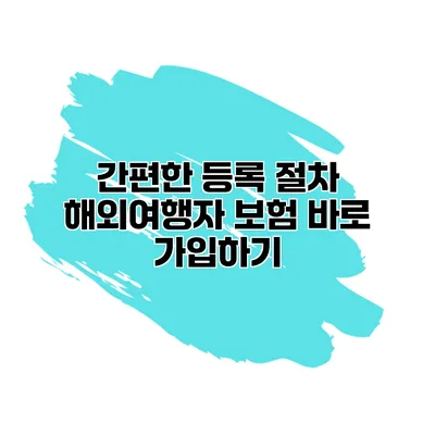 간편한 등록 절차 해외여행자 보험 바로 가입하기