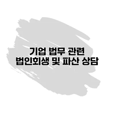 기업 법무 관련 법인회생 및 파산 상담