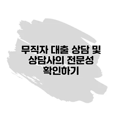 무직자 대출 상담 및 상담사의 전문성 확인하기