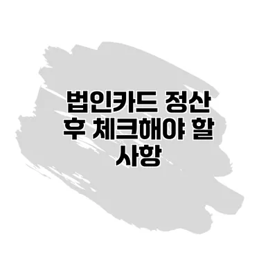 법인카드 정산 후 체크해야 할 사항