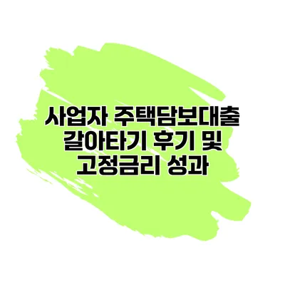 사업자 주택담보대출 갈아타기 후기 및 고정금리 성과
