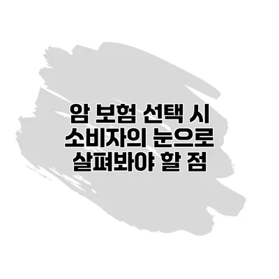 암 보험 선택 시 소비자의 눈으로 살펴봐야 할 점