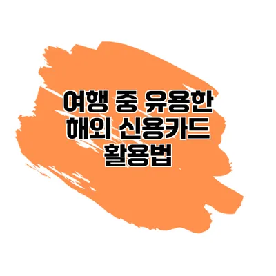 여행 중 유용한 해외 신용카드 활용법