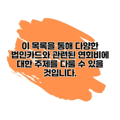 이 목록을 통해 다양한 법인카드와 관련된 연회비에 대한 주제를 다룰 수 있을 것입니다.