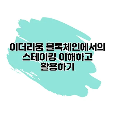 이더리움 블록체인에서의 스테이킹 이해하고 활용하기