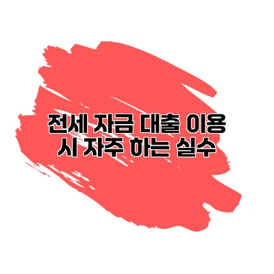 전세 자금 대출 이용 시 자주 하는 실수