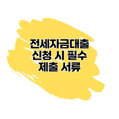전세자금대출 신청 시 필수 제출 서류