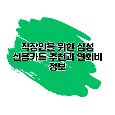 직장인을 위한 삼성 신용카드 추천과 연회비 정보