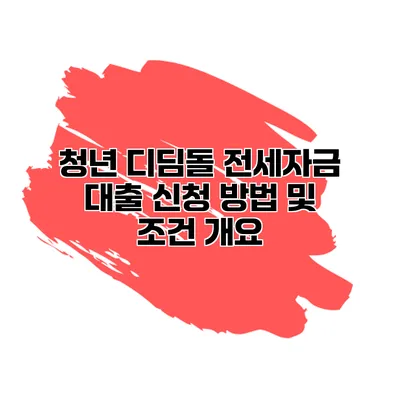 청년 디딤돌 전세자금 대출 신청 방법 및 조건 개요