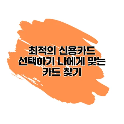 최적의 신용카드 선택하기 나에게 맞는 카드 찾기