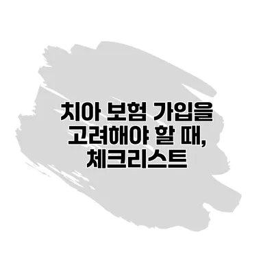 치아 보험 가입을 고려해야 할 때, 체크리스트