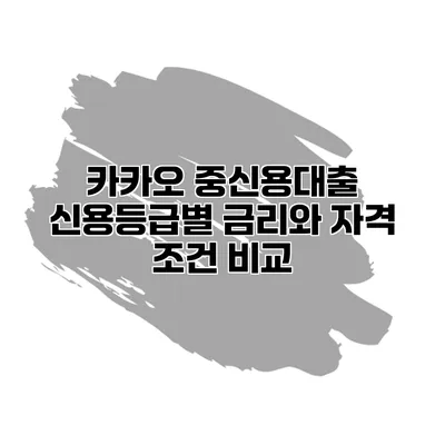 카카오 중신용대출 신용등급별 금리와 자격 조건 비교