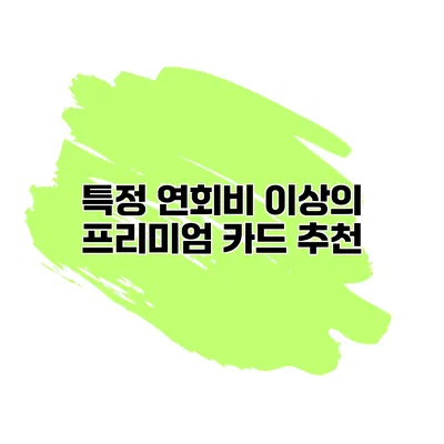 특정 연회비 이상의 프리미엄 카드 추천